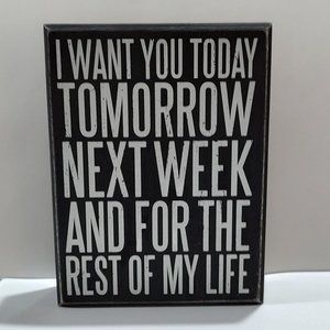 Box Sign - I Want You Today Tomorrow Next Week And Rest Of My Life